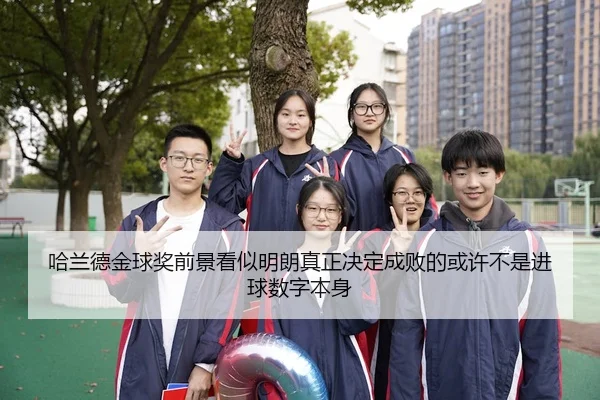 哈兰德金球奖前景看似明朗真正决定成败的或许不是进球数字本身